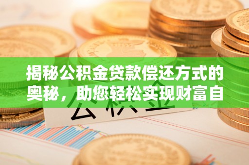 丰原揭秘公积金贷款偿还方式的奥秘，助您轻松实现财富自由