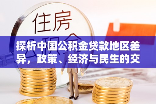 丰原探析中国公积金贷款地区差异，政策、经济与民生的交织影响