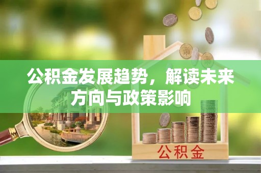 丰原公积金发展趋势，解读未来方向与政策影响