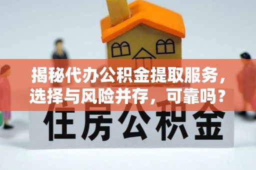 丰原揭秘代办公积金提取服务，选择与风险并存，可靠吗？
