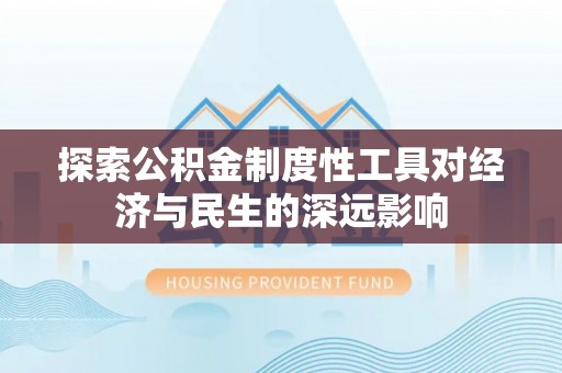 丰原探索公积金制度性工具对经济与民生的深远影响