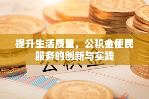 丰原提升生活质量，公积金便民服务的创新与实践