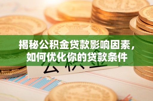丰原揭秘公积金贷款影响因素，如何优化你的贷款条件