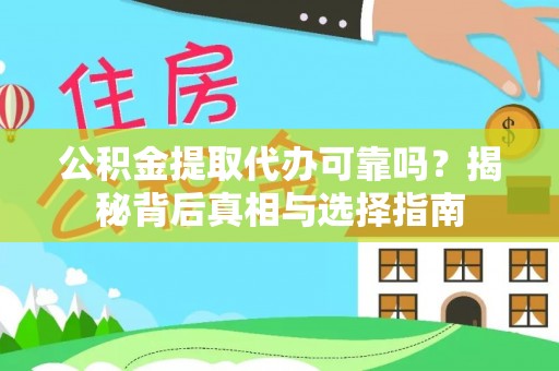 丰原公积金提取代办可靠吗？揭秘背后真相与选择指南