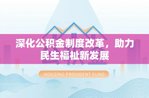丰原深化公积金制度改革，助力民生福祉新发展