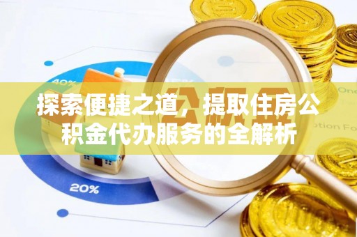 丰原探索便捷之道，提取住房公积金代办服务的全解析