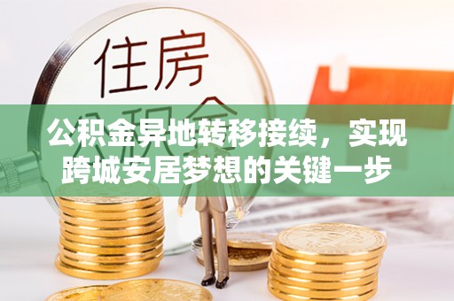 丰原公积金异地转移接续，实现跨城安居梦想的关键一步