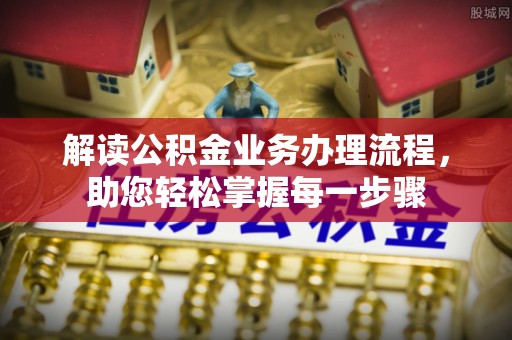 丰原解读公积金业务办理流程，助您轻松掌握每一步骤