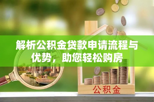 丰原解析公积金贷款申请流程与优势，助您轻松购房