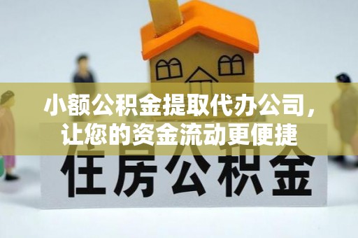 丰原小额公积金提取代办公司，让您的资金流动更便捷