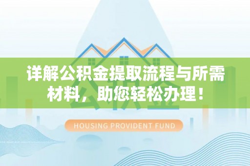 丰原详解公积金提取流程与所需材料，助您轻松办理！