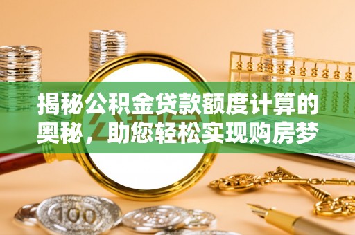 丰原揭秘公积金贷款额度计算的奥秘，助您轻松实现购房梦想