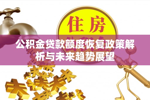 丰原公积金贷款额度恢复政策解析与未来趋势展望
