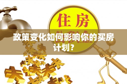 丰原政策变化如何影响你的买房计划？