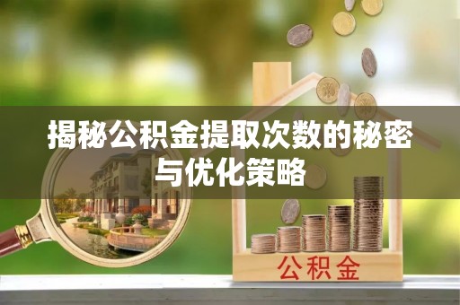 丰原揭秘公积金提取次数的秘密与优化策略