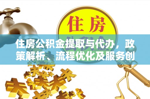 丰原住房公积金提取与代办，政策解析、流程优化及服务创新