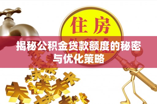 丰原揭秘公积金贷款额度的秘密与优化策略