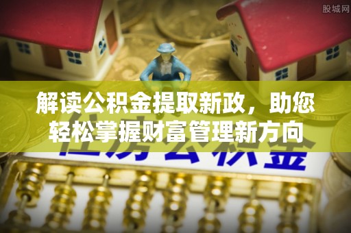丰原解读公积金提取新政，助您轻松掌握财富管理新方向