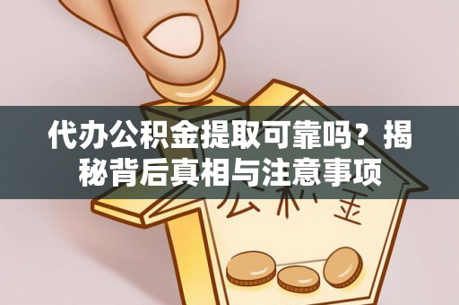 丰原代办公积金提取可靠吗？揭秘背后真相与注意事项