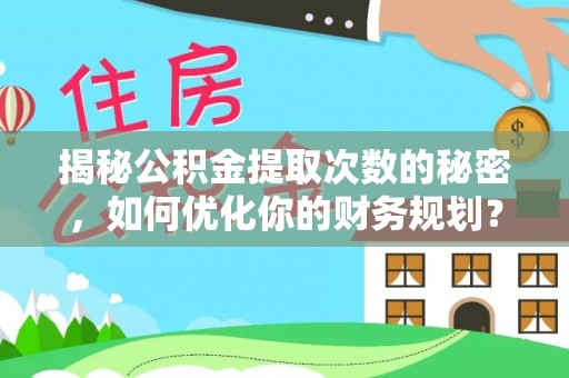 丰原揭秘公积金提取次数的秘密，如何优化你的财务规划？