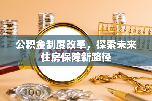 丰原公积金制度改革，探索未来住房保障新路径