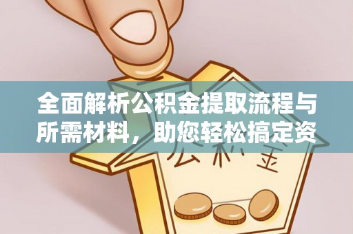 丰原全面解析公积金提取流程与所需材料，助您轻松搞定资金提取