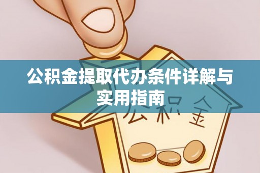 丰原公积金提取代办条件详解与实用指南