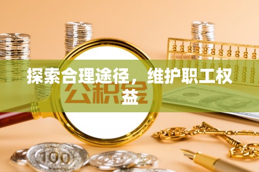丰原探索合理途径，维护职工权益