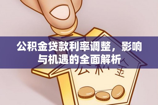 丰原公积金贷款利率调整，影响与机遇的全面解析