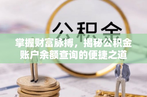 丰原掌握财富脉搏，揭秘公积金账户余额查询的便捷之道