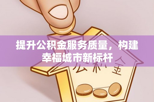 丰原提升公积金服务质量，构建幸福城市新标杆
