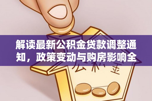 丰原解读最新公积金贷款调整通知，政策变动与购房影响全解析