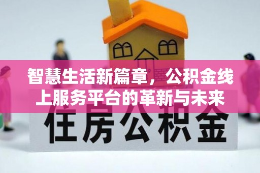 丰原智慧生活新篇章，公积金线上服务平台的革新与未来