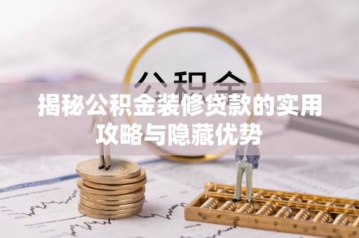 丰原揭秘公积金装修贷款的实用攻略与隐藏优势