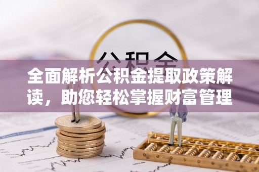 丰原全面解析公积金提取政策解读，助您轻松掌握财富管理新方向