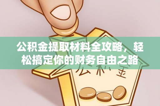 丰原公积金提取材料全攻略，轻松搞定你的财务自由之路