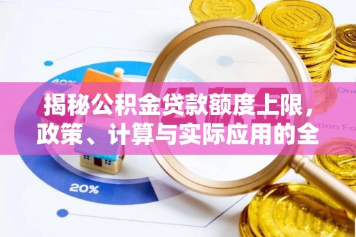 丰原揭秘公积金贷款额度上限，政策、计算与实际应用的全面解析