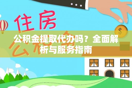 丰原公积金提取代办吗？全面解析与服务指南
