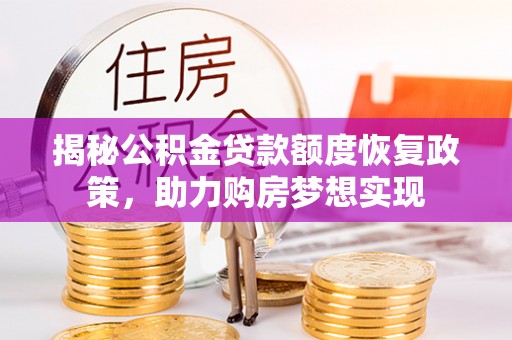 丰原揭秘公积金贷款额度恢复政策，助力购房梦想实现