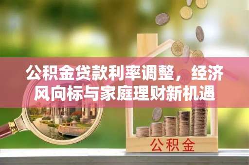 丰原公积金贷款利率调整，经济风向标与家庭理财新机遇