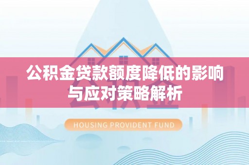 丰原公积金贷款额度降低的影响与应对策略解析
