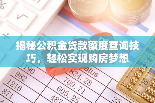丰原揭秘公积金贷款额度查询技巧，轻松实现购房梦想