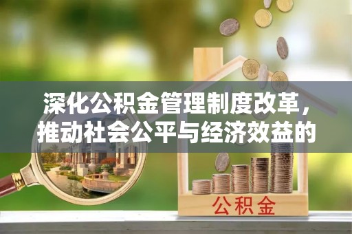 丰原深化公积金管理制度改革，推动社会公平与经济效益的双赢