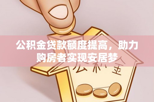 丰原公积金贷款额度提高，助力购房者实现安居梦