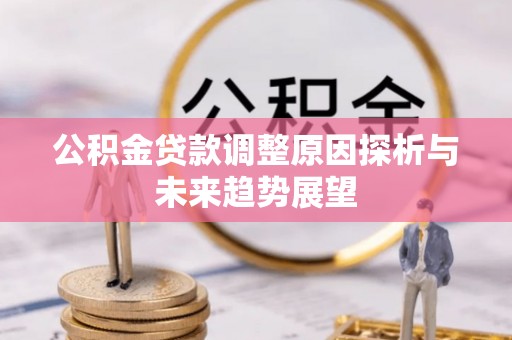 丰原公积金贷款调整原因探析与未来趋势展望