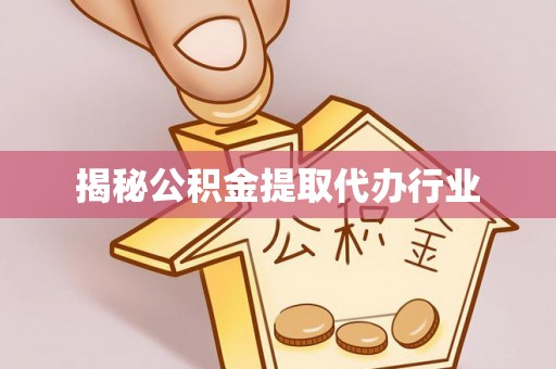 丰原揭秘公积金提取代办行业
