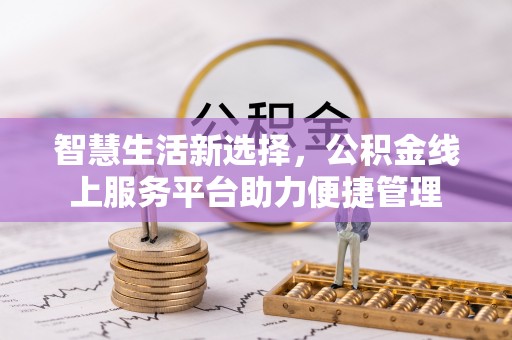 丰原智慧生活新选择，公积金线上服务平台助力便捷管理