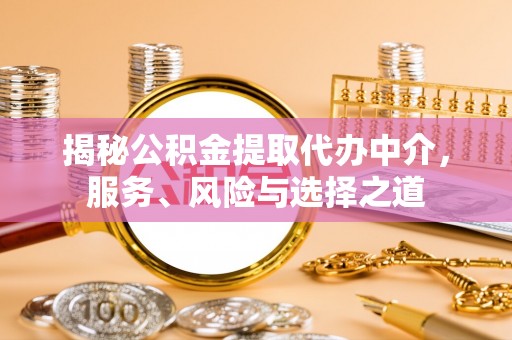 丰原揭秘公积金提取代办中介，服务、风险与选择之道