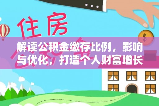 丰原解读公积金缴存比例，影响与优化，打造个人财富增长新引擎