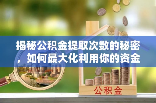丰原揭秘公积金提取次数的秘密，如何最大化利用你的资金